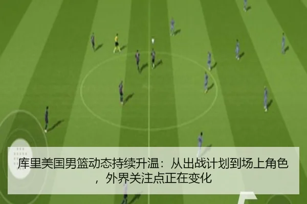库里美国男篮动态持续升温：从出战计划到场上角色，外界关注点正在变化 | Kaiyuan Games