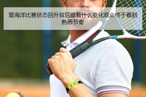 覃海洋比赛状态回升背后藏着什么变化观众终于看到熟悉节奏 | Kaiyuan Games
